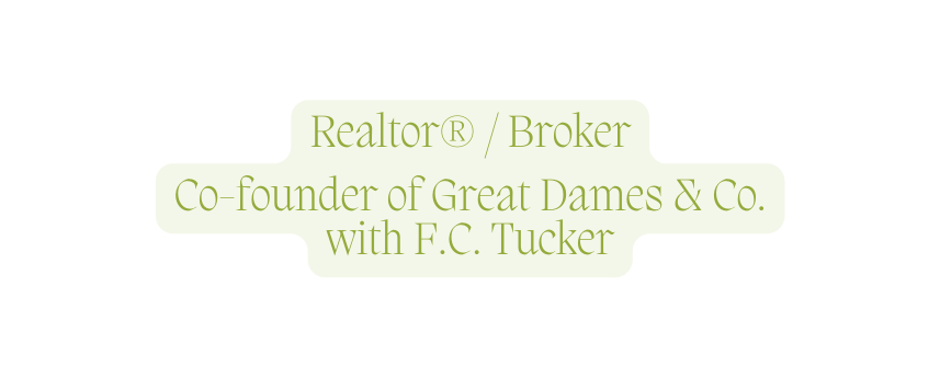 Realtor Broker Co founder of Great Dames Co with F C Tucker